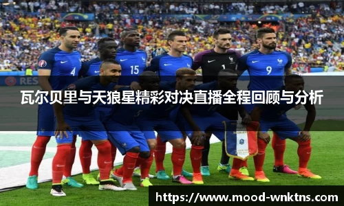 瓦尔贝里与天狼星精彩对决直播全程回顾与分析