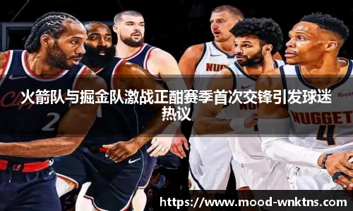 火箭队与掘金队激战正酣赛季首次交锋引发球迷热议